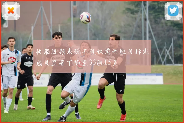 快船近期表现不佳仅需两胜目标完成度显著下降至33胜15负