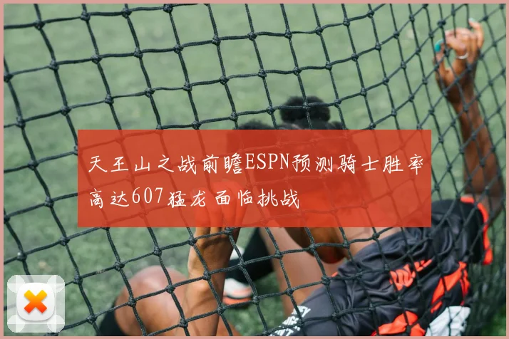 天王山之战前瞻ESPN预测骑士胜率高达607猛龙面临挑战
