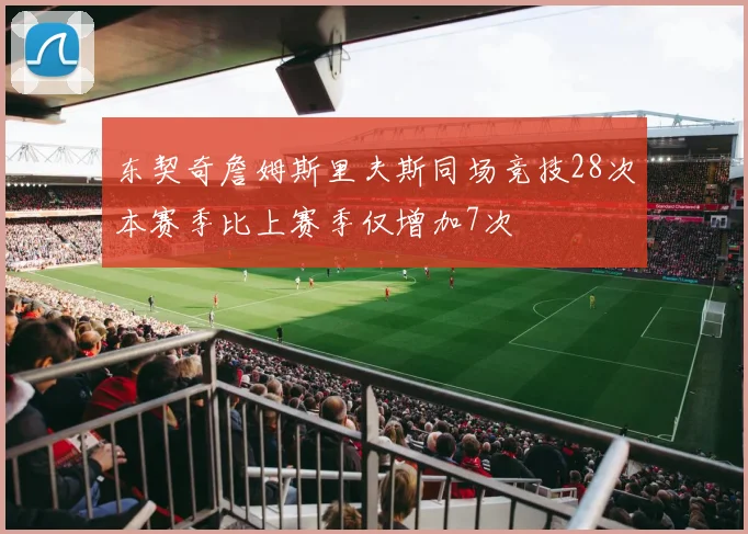 东契奇詹姆斯里夫斯同场竞技28次本赛季比上赛季仅增加7次