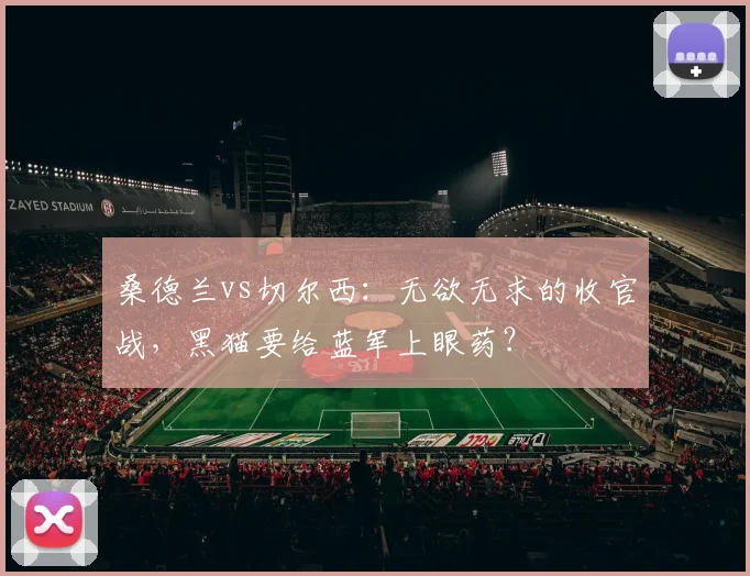 桑德兰vs切尔西：无欲无求的收官战，黑猫要给蓝军上眼药？