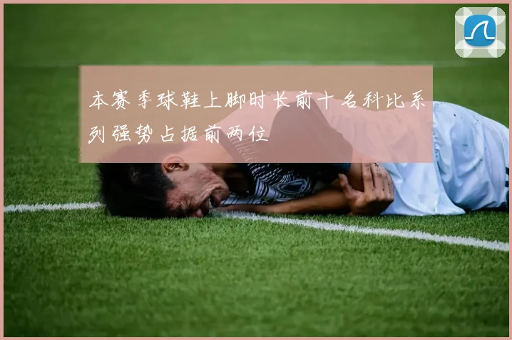 本赛季球鞋上脚时长前十名科比系列强势占据前两位